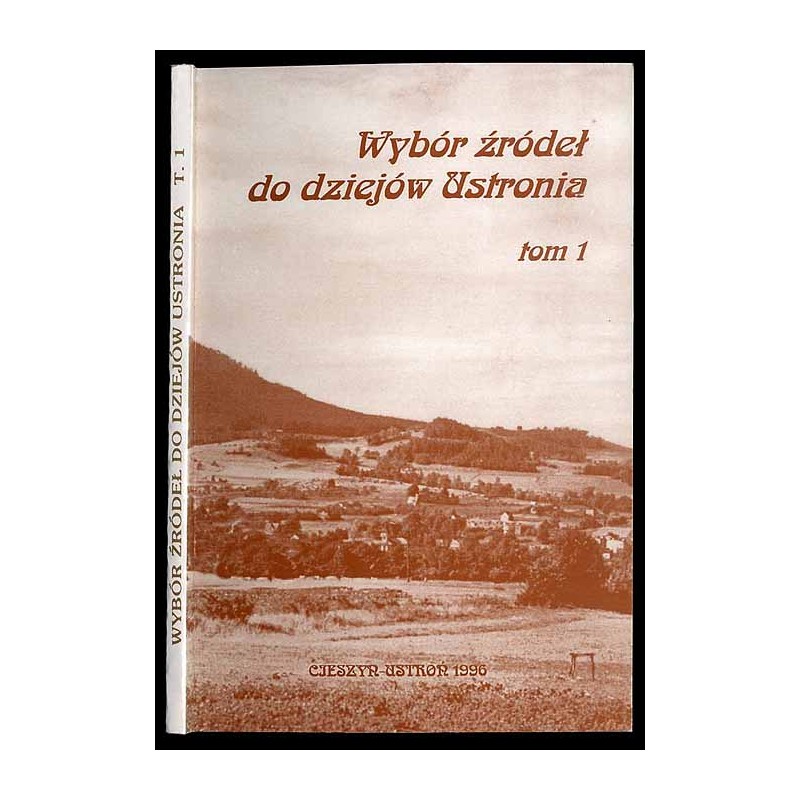 Wybór źródeł do dziejów Ustronia. T. 1