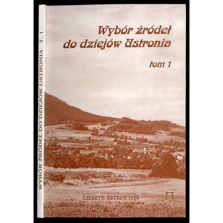 Wybór źródeł do dziejów Ustronia. T. 1
