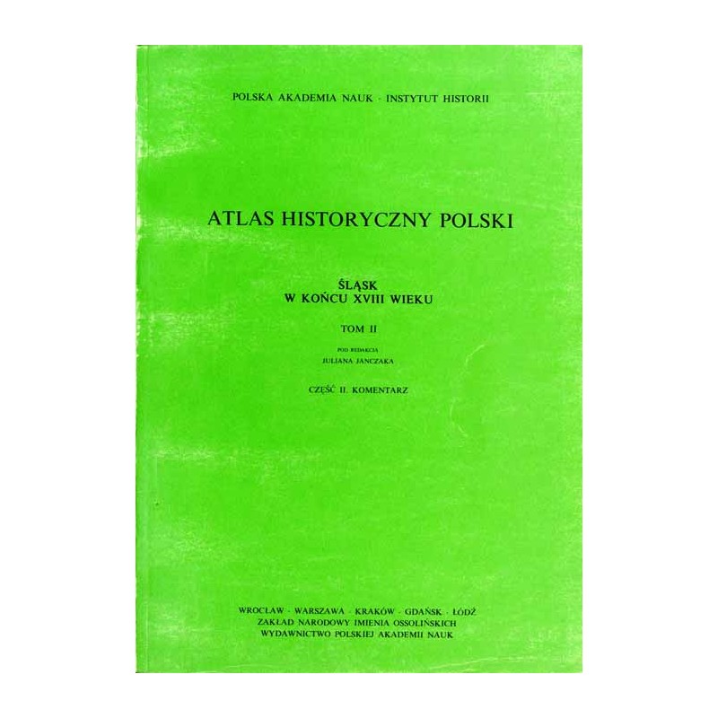 Atlas historyczny Polski. Śląsk w końcu XVIII wieku. T.2. Cz.1. Mapy. Cz.2. Komentarz