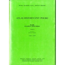 Atlas historyczny Polski. Śląsk w końcu XVIII wieku. T.2. Cz.1. Mapy. Cz.2. Komentarz