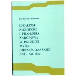 Idealizm niemiecki i filozofia narodowa w polskiej myśli chrześcijańskiej lat 1831-1863