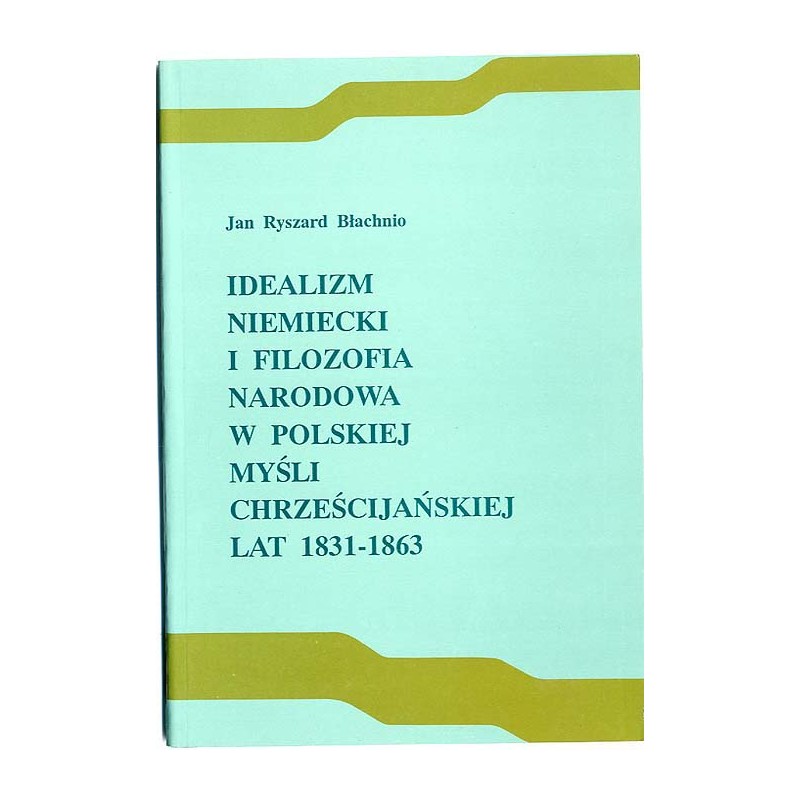 Idealizm niemiecki i filozofia narodowa w polskiej myśli chrześcijańskiej lat 1831-1863