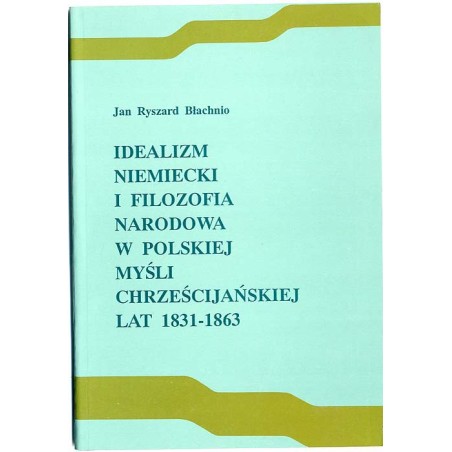 Idealizm niemiecki i filozofia narodowa w polskiej myśli chrześcijańskiej lat 1831-1863