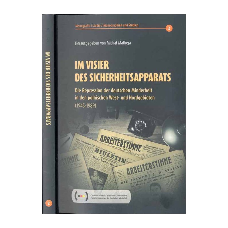 Im Visier des Sicherheitsapparats. Die Repression der deutschen Minderheit in den polnischen West- und Nordgebieten 1945-1989