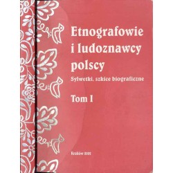 Etnografowie i ludoznawcy polscy. Sylwetki, szkice biograficzne. T. 1