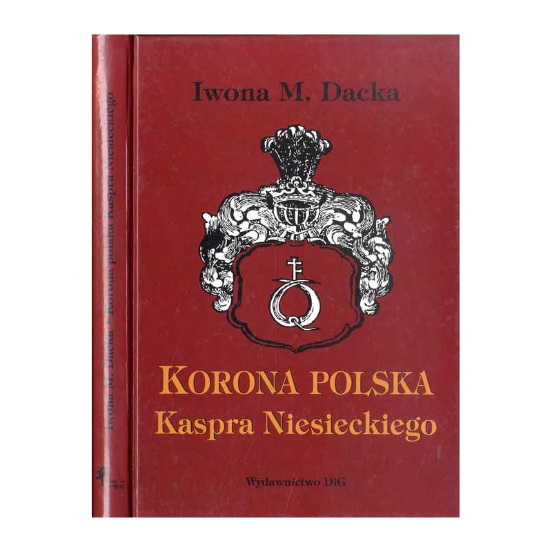 "Korona Polska" Kaspra Niesieckiego. Pomnik staropolskiego piśmiennictwa heraldycznego