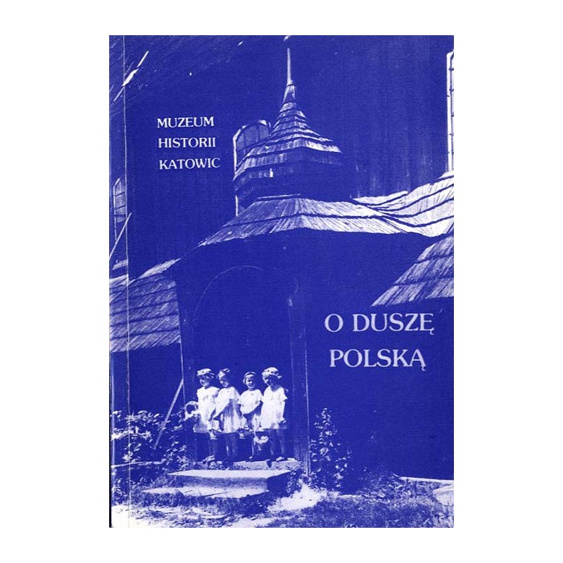 O duszę polską. Wystawa historyczna o działalności duchowieństwa śląskiego w XIX i XX w