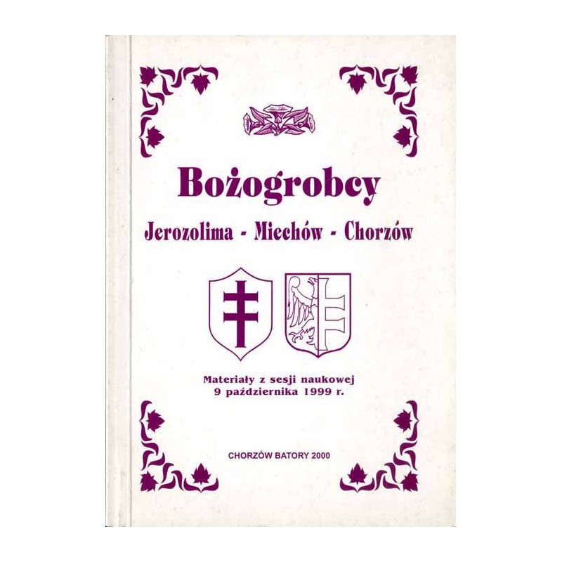 Bożogrobcy. Jerozolima - Miechów - Chorzów. Materiały z sesji naukowej 9 października 1999 r.