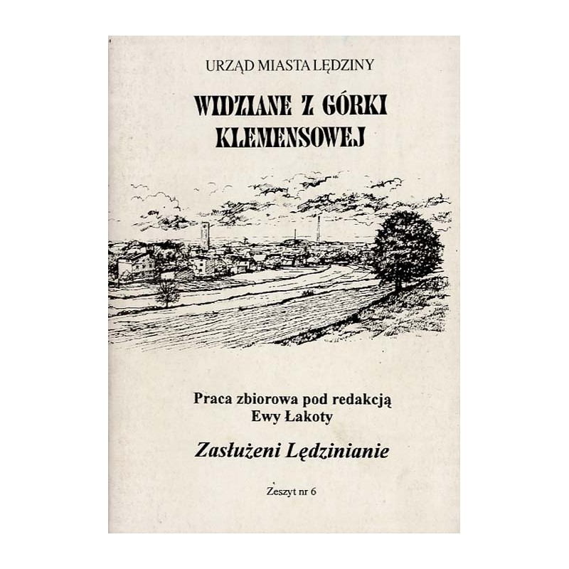 Widziane z Górki Klemensowej. Praca zbiorowa. Z.6: Zasłużeni Lędzinianie