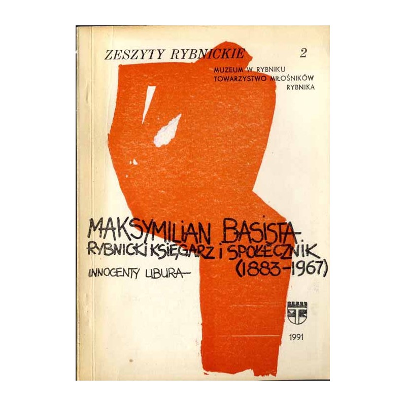 Maksymilian Basista - rybnicki księgarz i społecznik (1883-1967). Inwentarz materiałów i dokumentów po M. Basiście w zbiorach Mu
