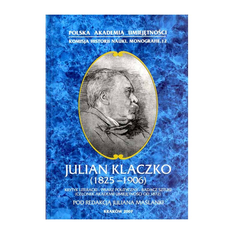 Julian Klaczko (1825-1906). Krytyk literacki, pisarz polityczny, badacz sztuki (członek Akademii Umiejętności od 1872)