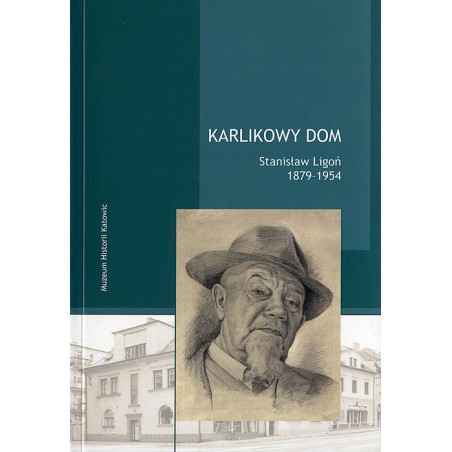 Karlikowy dom. Stanisław Ligoń 1879-1954