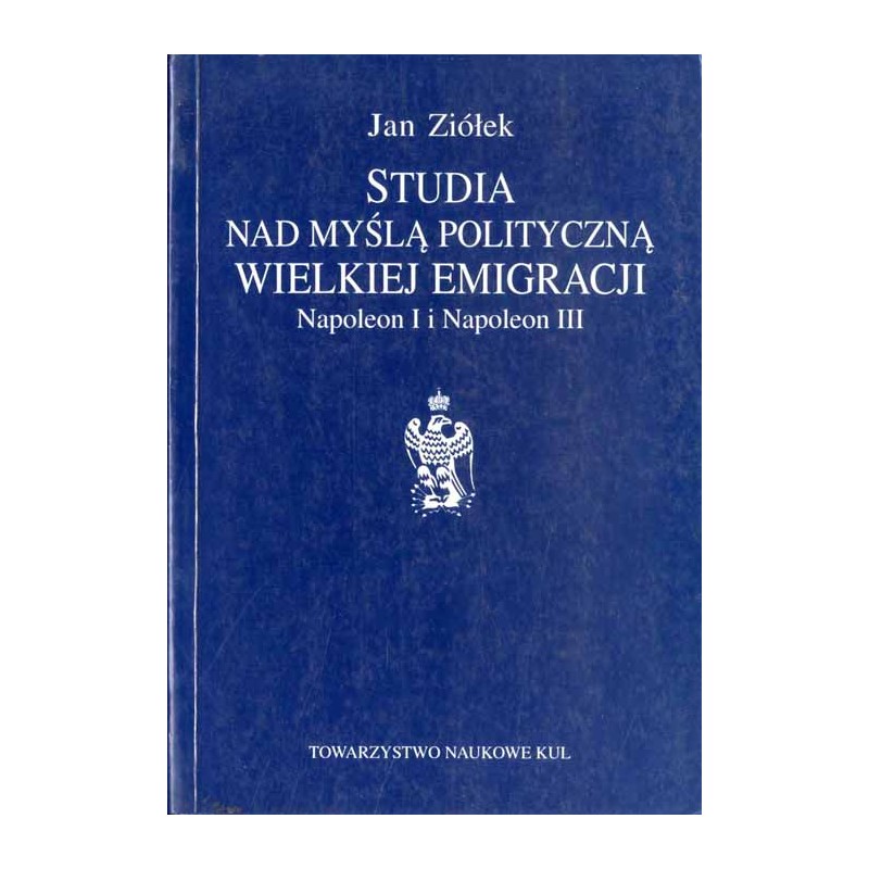 Studia nad myślą polityczną Wielkiej Emigracji. Napoleon I i Napoleon III