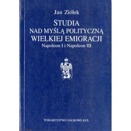 Studia nad myślą polityczną Wielkiej Emigracji. Napoleon I i Napoleon III