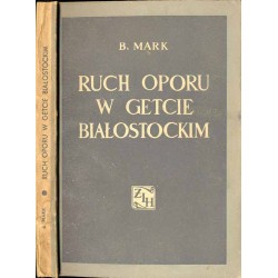 Ruch oporu w getcie białostockim. Samoobrona, zagłada, powstanie