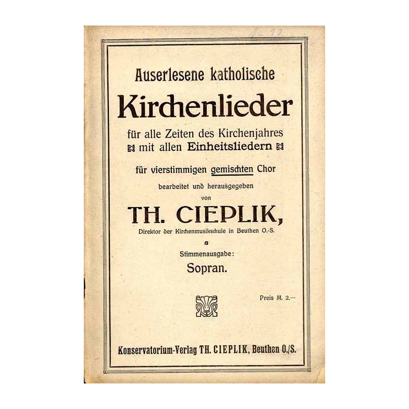 Auserlesene katholische Kirchenlieder für alle Zeiten des Kirchenjahres mit allen Einheitsliedern für vierstimmigen gemischten C