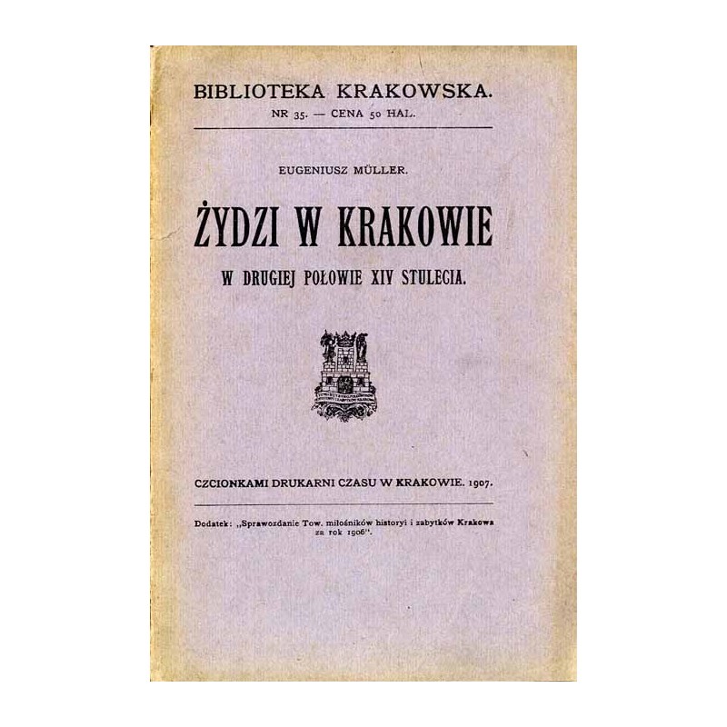 Żydzi w Krakowie w drugiej połowie XIV stulecia. Sprawozdanie Wydziału Towarzystwa Miłośników Historyi i Zabytków Krakowa za rok
