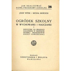 Ogródek szkolny w wychowaniu i nauczaniu. 1: Przyczynki do realizacji zagadnienia w pierwszym szczeblu programowym szkoły powsze