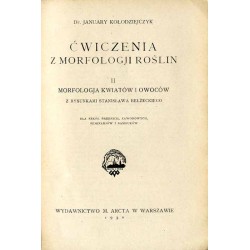 Ćwiczenia z morfologji roślin. 1: Morfologja organów wegetatywnych roślin kwiatowych. 2: Morfologja kwiatów i owoców