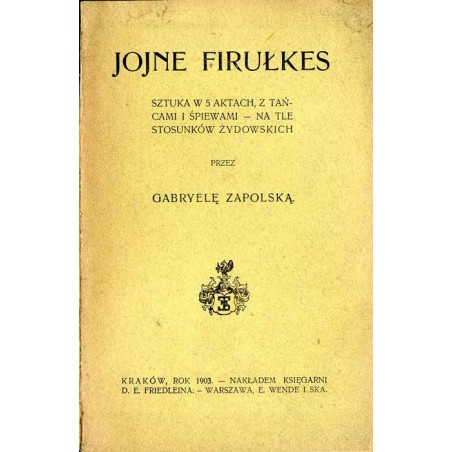 Jojne Firułkes. Sztuka w 5 aktach, z tańcami i śpiewami, na tle stosunków żydowskich