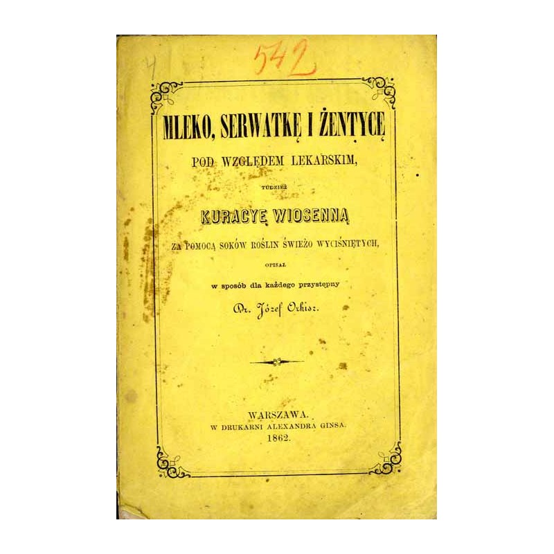 Mleko, serwatkę i żentycę pod względem lekarskim, tudzież kuracyę wiosenną za pomocą soków roślin świeżo wyciśniętych