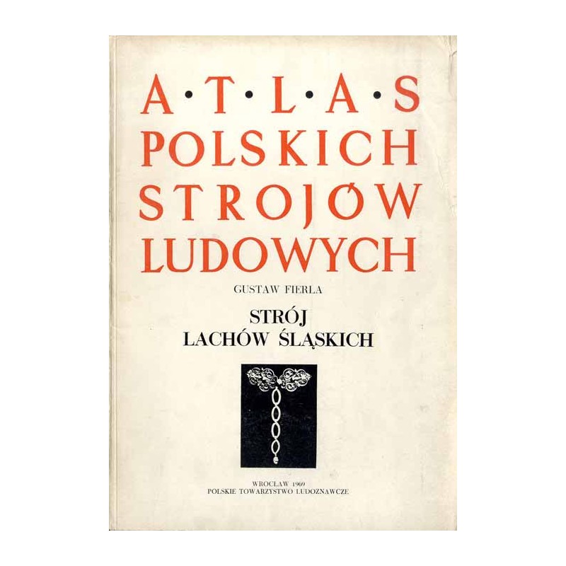 Atlas Polskich Strojów Ludowych. Cz. 3: Śląsk. Z. 4: Strój Lachów Śląskich