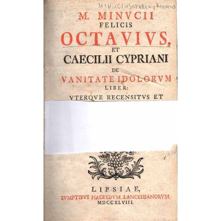 M. Minvcii [Minucii] felicis Octavivs [Octavius], et Caecilii Cypriani de vanitate idolorvm [idolorum] liber: vterqve [utque] re