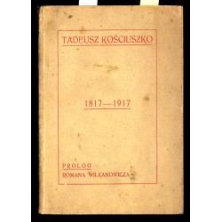 Tadeusz Kościuszko 1817-1917. Prolog Romana Wilkanowicza [poemat]