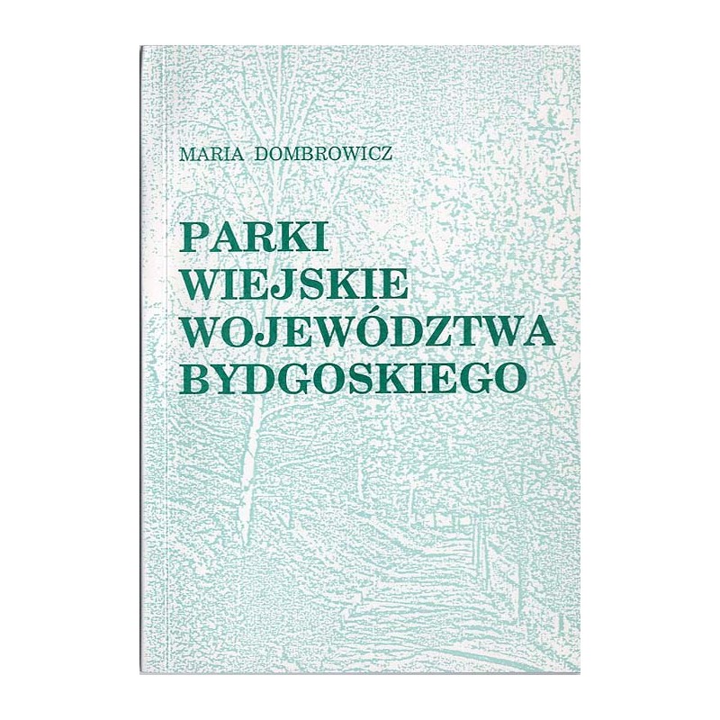 Parki wiejskie województwa bydgoskiego. Studium geobotaniczne