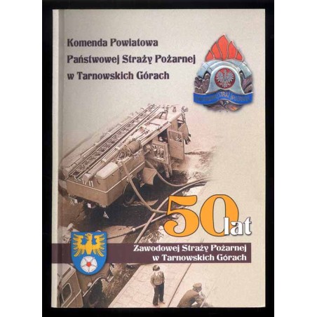 Komenda Powiatowa Państwowej Straży Pożarnej w Tarnowskich Górach. 50 lat Zawodowej Straży Pożarnej w Tarnowskich Górach