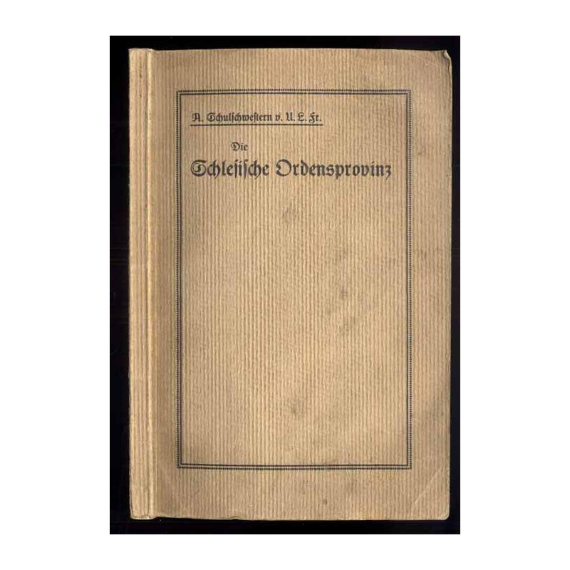 Die schlesische Ordensprovinz der Kongregation der Armen Schulschwestern von U. L. Fr. [Unserer Lieben Frau] von 1851 bis 1926.