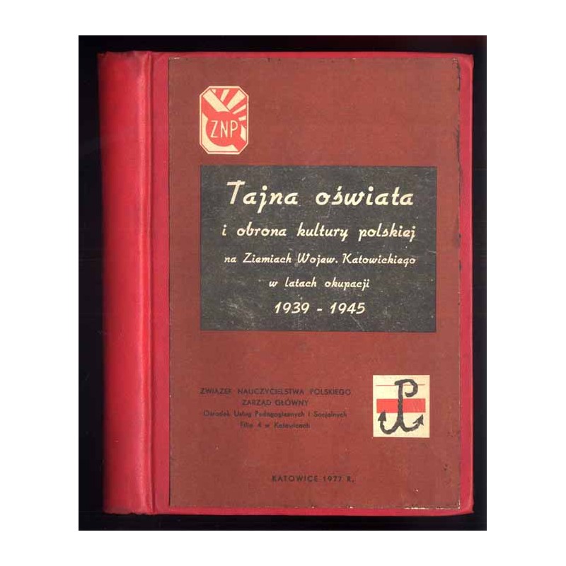 Tajna oświata i obrona kultury polskiej na ziemiach Wojew. Katowickiego w latach okupacji 1939-1945. Praca zbiorowa