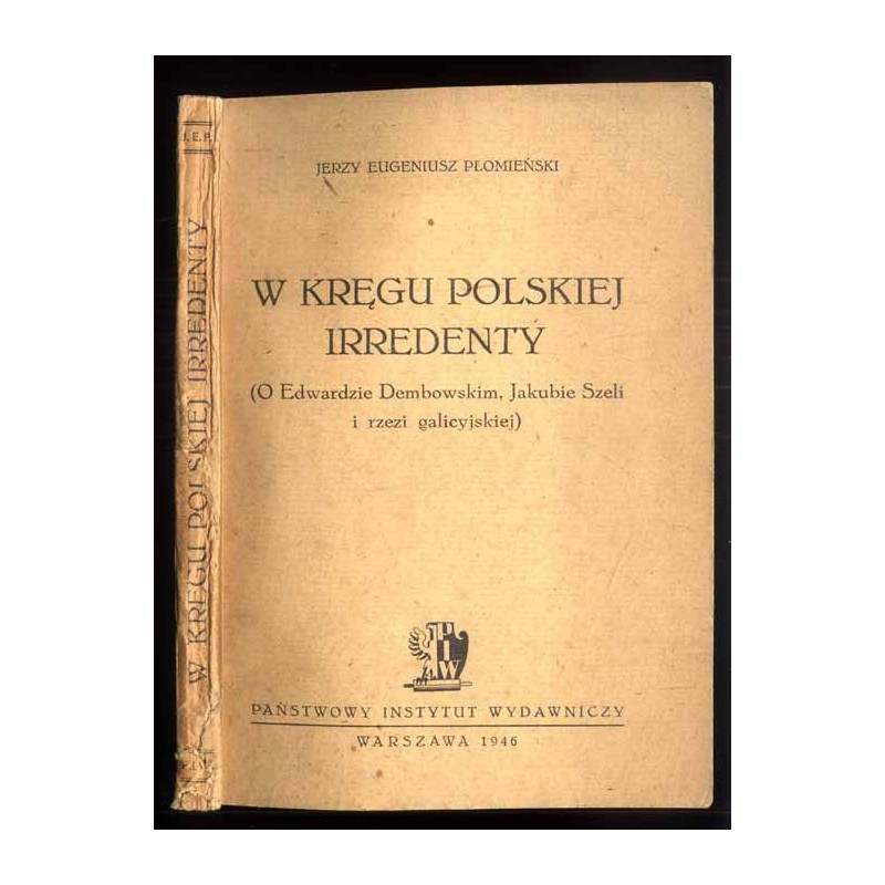 W kręgu polskiej irredenty (O Edwardzie Dembowskim, Jakubie Szeli i rzezi galicyjskiej)