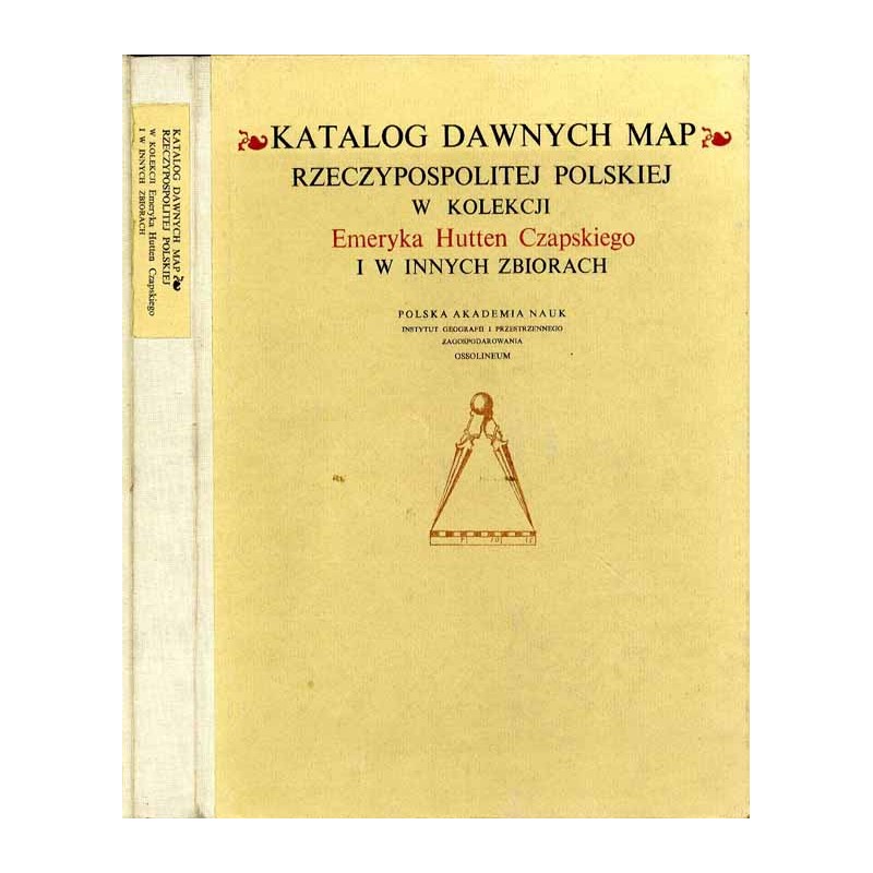 Katalog dawnych map Rzeczypospolitej Polskiej w kolekcji Emeryka Hutten Czapskiego i innych zbiorach. T.1: Mapy XV-XVI wieku