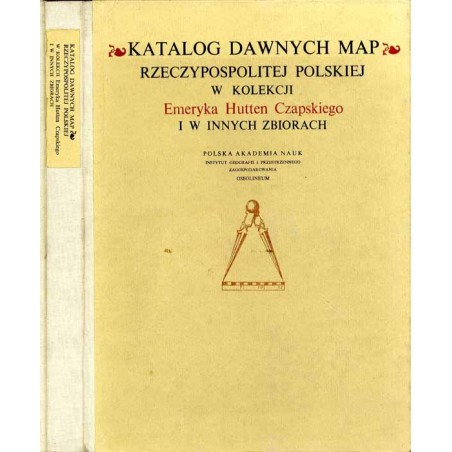 Katalog dawnych map Rzeczypospolitej Polskiej w kolekcji Emeryka Hutten Czapskiego i innych zbiorach. T.1: Mapy XV-XVI wieku