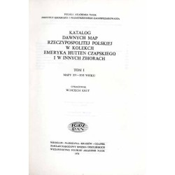 Katalog dawnych map Rzeczypospolitej Polskiej w kolekcji Emeryka Hutten Czapskiego i innych zbiorach. T.1: Mapy XV-XVI wieku