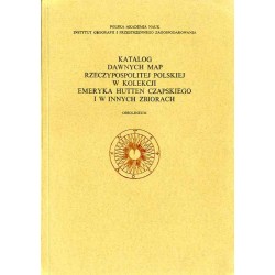 Katalog dawnych map Rzeczypospolitej Polskiej w kolekcji Emeryka Hutten Czapskiego i innych zbiorach. T.1: Mapy XV-XVI wieku