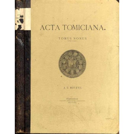 Acta Tomiciana. T.9. Tomus nonus epistolarum. Legationum. Responsorum. Actionum et rerum gestarum. Serenissimi Principis Sigismu
