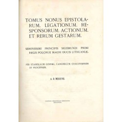Acta Tomiciana. T.9. Tomus nonus epistolarum. Legationum. Responsorum. Actionum et rerum gestarum. Serenissimi Principis Sigismu