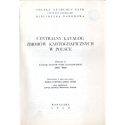 Centralny Katalog Zbiorów Kartograficznych w Polsce. Z.4: Katalog atlasów i dzieł geograficznych (1528-1945)