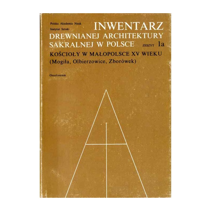 Inwentarz drewnianej architektury sakralnej w Polsce. Z.1a: Kościoły w Małopolsce XV wieku (Mogiła, Olbierzowice, Zborówek)