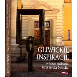 Gliwickie inspiracje. Twórczość rzeźbiarska Krzysztofa Nitscha  Gliwice inspirations. Sculpture output of Krzysztof Nitsch