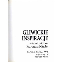 Gliwickie inspiracje. Twórczość rzeźbiarska Krzysztofa Nitscha  Gliwice inspirations. Sculpture output of Krzysztof Nitsch