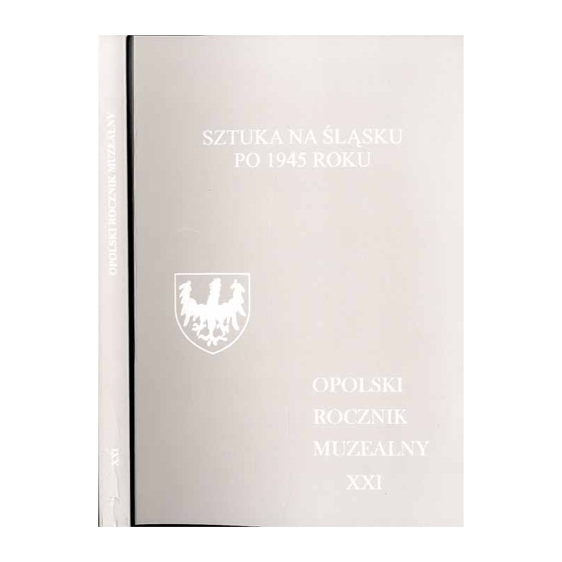 Opolski Rocznik Muzealny. T. 21 (2015): Sztuka na Śląsku po 1945 roku / Uniwersalizująca narracja i terytorialny opór / Sztuka G
