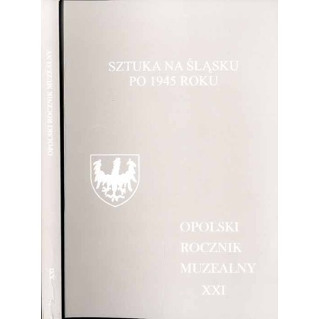 Opolski Rocznik Muzealny. T. 21 (2015): Sztuka na Śląsku po 1945 roku / Uniwersalizująca narracja i terytorialny opór / Sztuka G