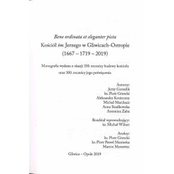 Bene ordinata et eleganter picta. Kościół św. Jerzego w Gliwicach-Ostropie (1667-1719-2019). Monografia wydana z okazji 350. roc