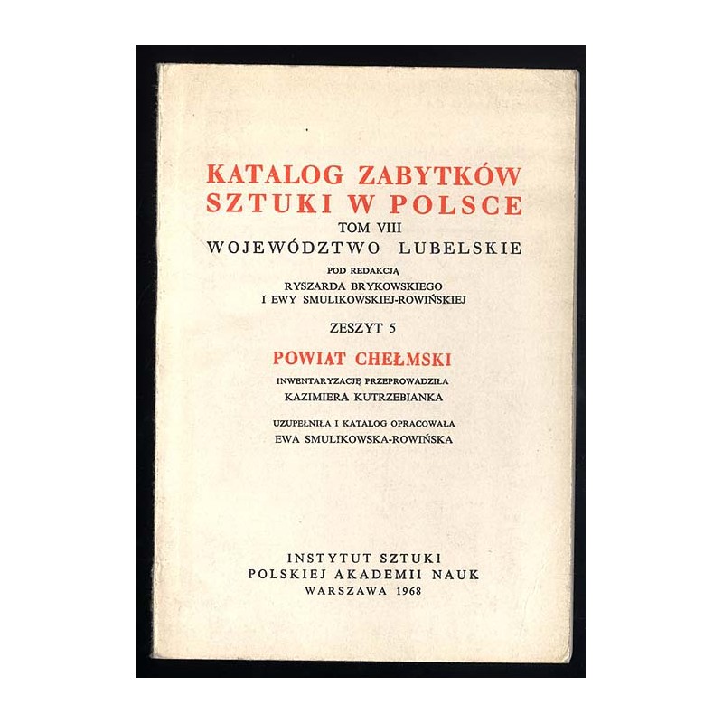 Katalog zabytków sztuki w Polsce. T. 8: Województwo lubelskie. Z. 5: Powiat chełmski / Chełm i powiat