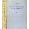 Słownik etymologiczny języka polskiego. T. 1: A-J