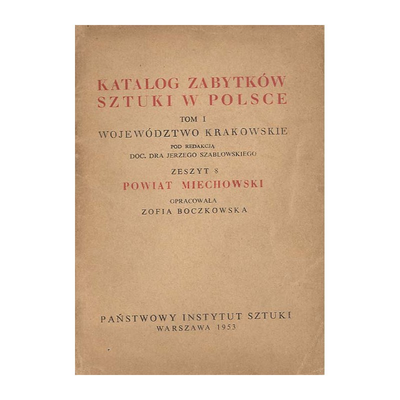 Katalog zabytków sztuki w Polsce. T. 1: Województwo krakowskie. Z. 8: Powiat miechowski / Miechów i powiat