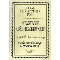 Powstanie kościuszkowskie w świetle korespondencji posła szwedzkiego w Warszawie. Raporty J. Ch. Tolla do regenta Szwecji księci